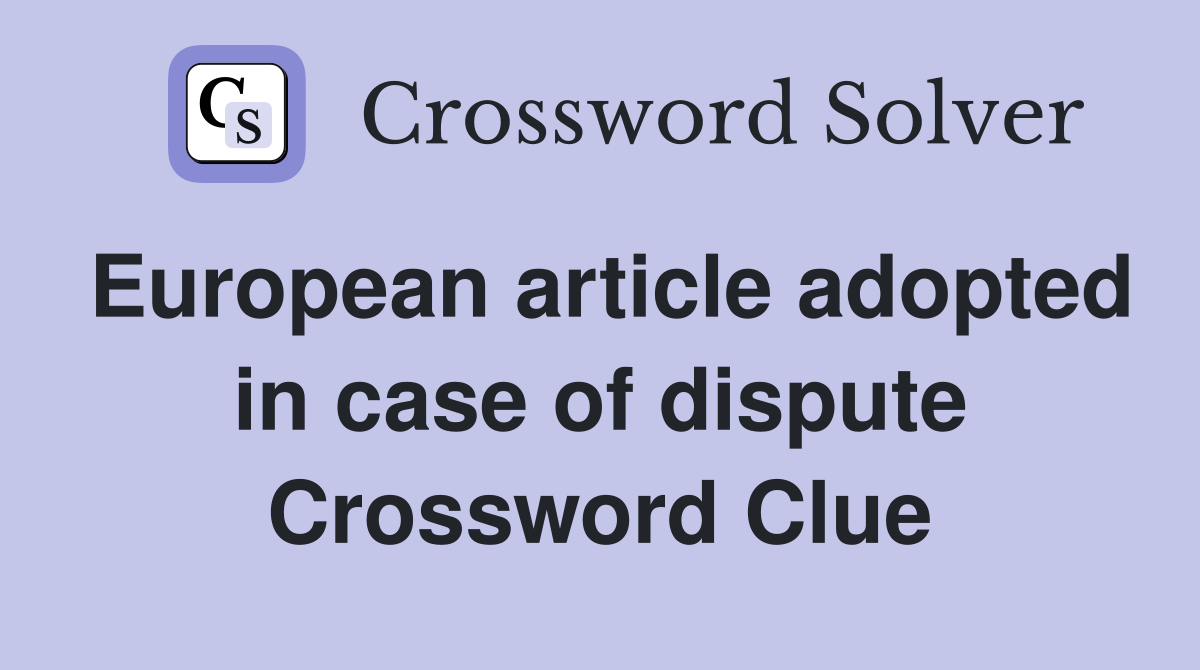 European article adopted in case of dispute Crossword Clue