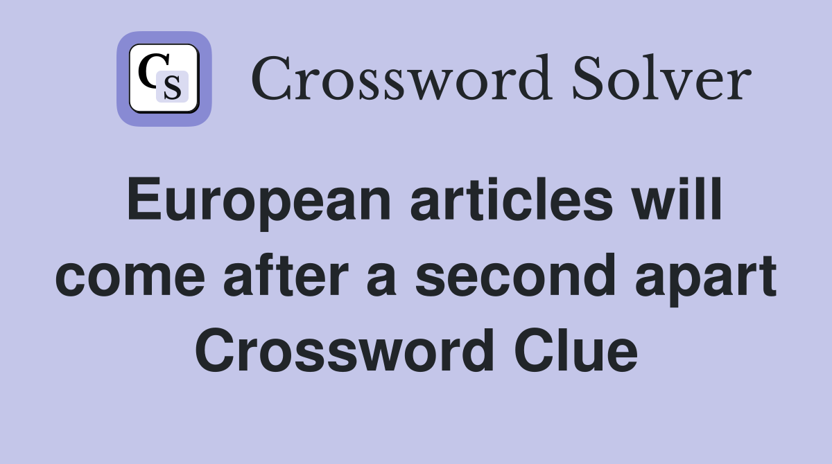 European articles will come after a second apart Crossword Clue