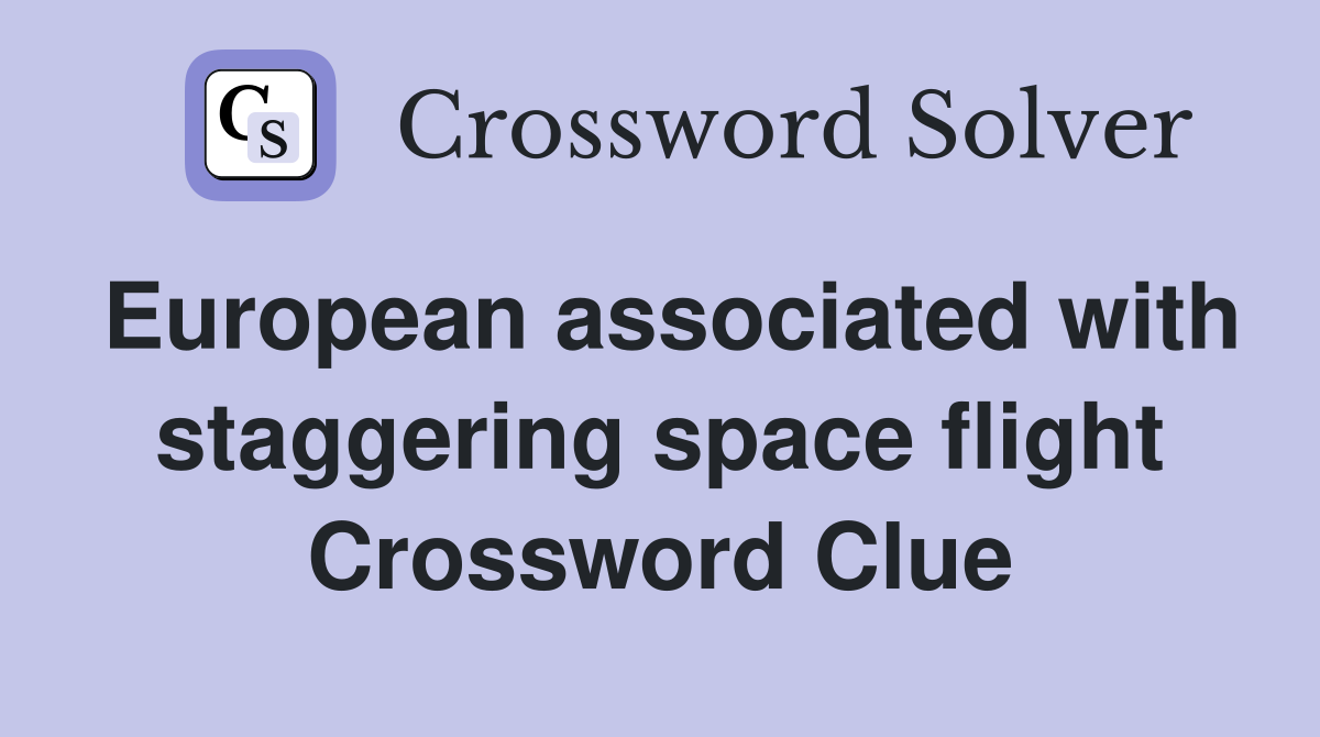 European associated with staggering space flight Crossword Clue