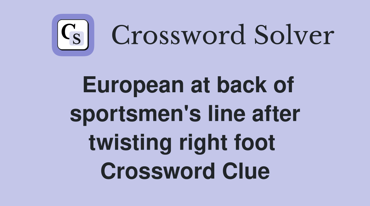 European at back of sportsmen's line after twisting right foot  Crossword Clue