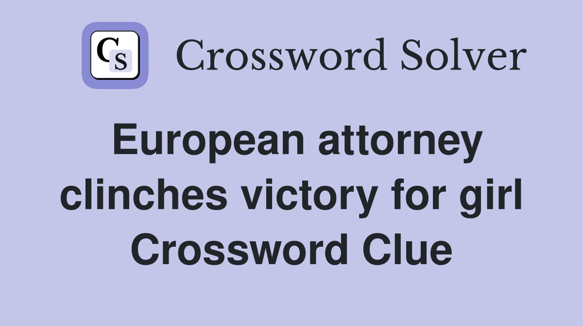 European attorney clinches victory for girl Crossword Clue