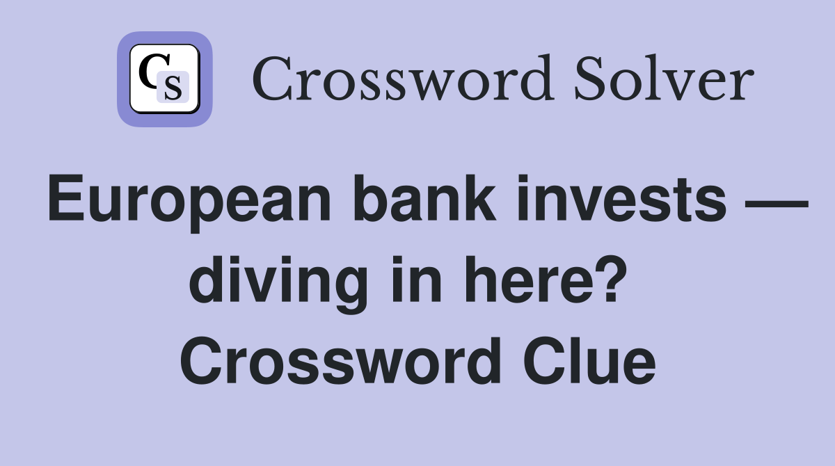 European bank invests — diving in here?  Crossword Clue