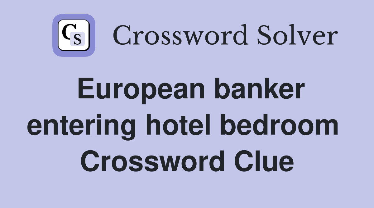 European banker entering hotel bedroom  Crossword Clue