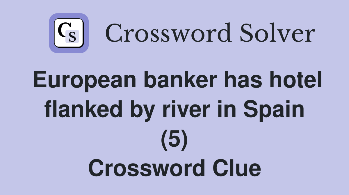 European banker has hotel flanked by river in Spain (5) Crossword Clue