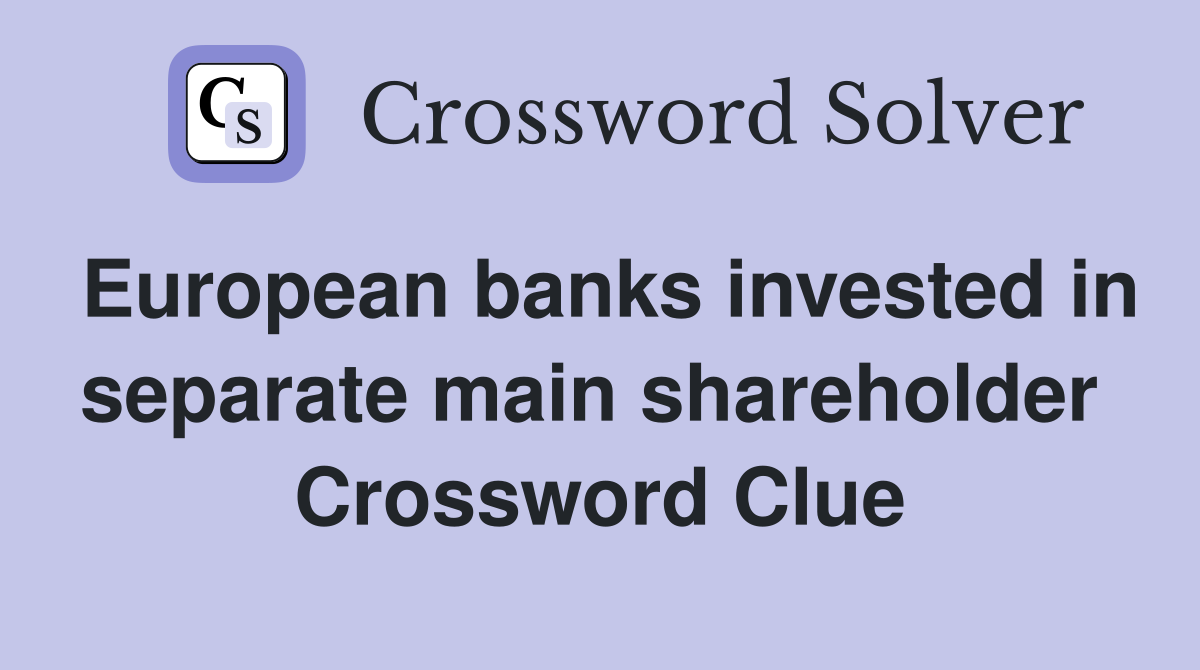 European banks invested in separate main shareholder  Crossword Clue