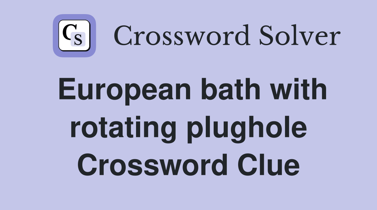 European bath with rotating plughole Crossword Clue