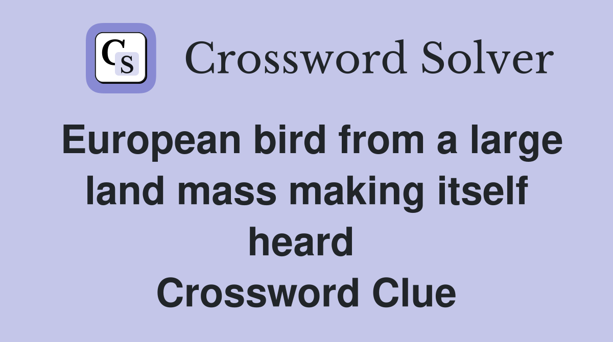 European bird from a large land mass making itself heard  Crossword Clue
