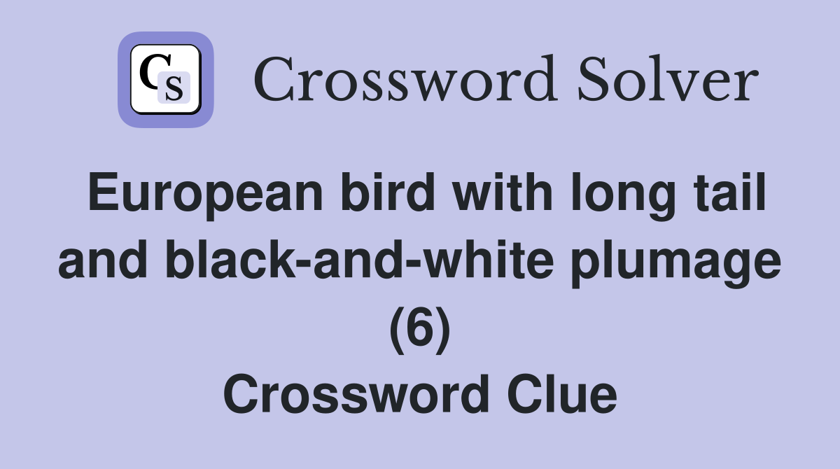 European bird with long tail and black-and-white plumage (6) Crossword Clue