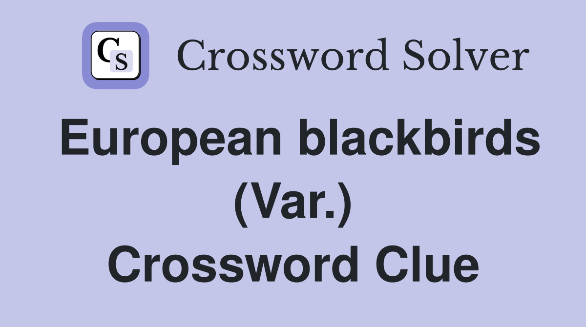 European blackbirds (Var.) Crossword Clue