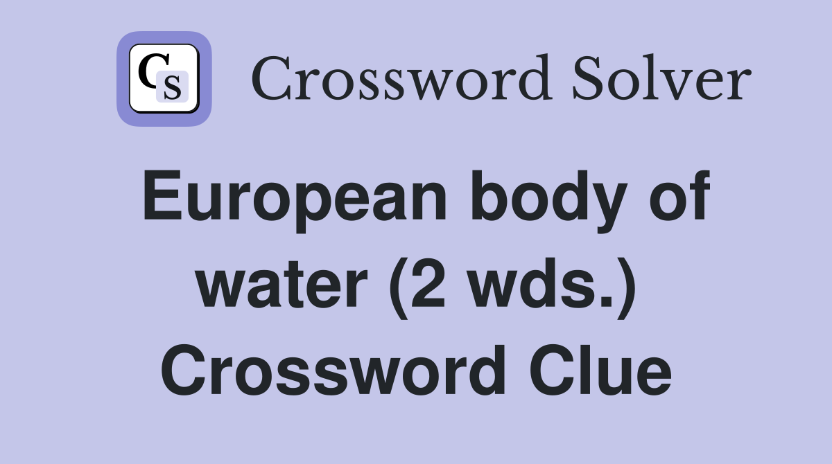 European body of water (2 wds.) Crossword Clue