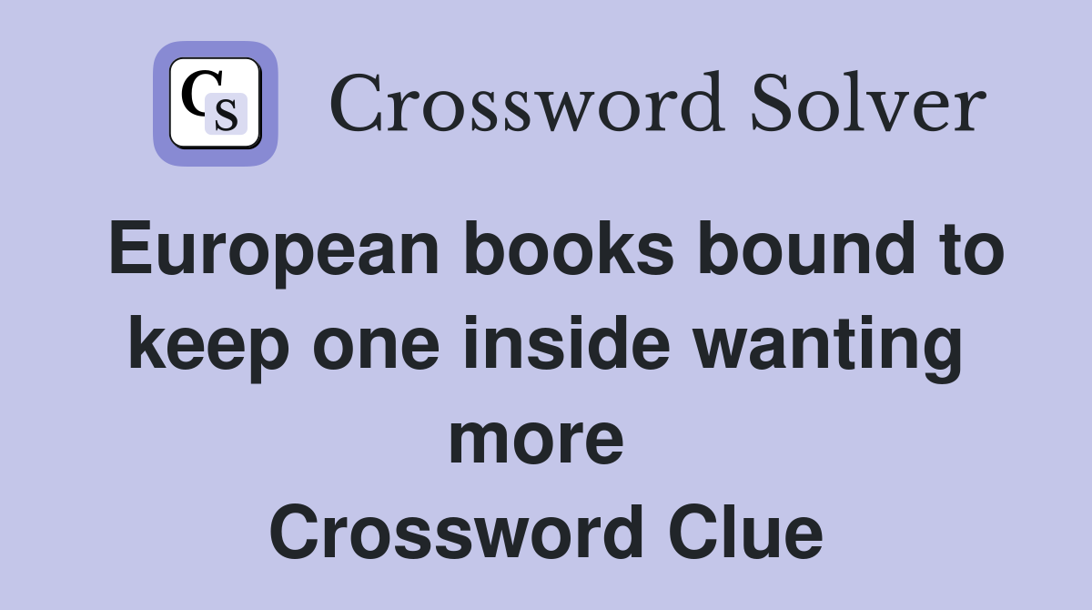 European books bound to keep one inside wanting more  Crossword Clue