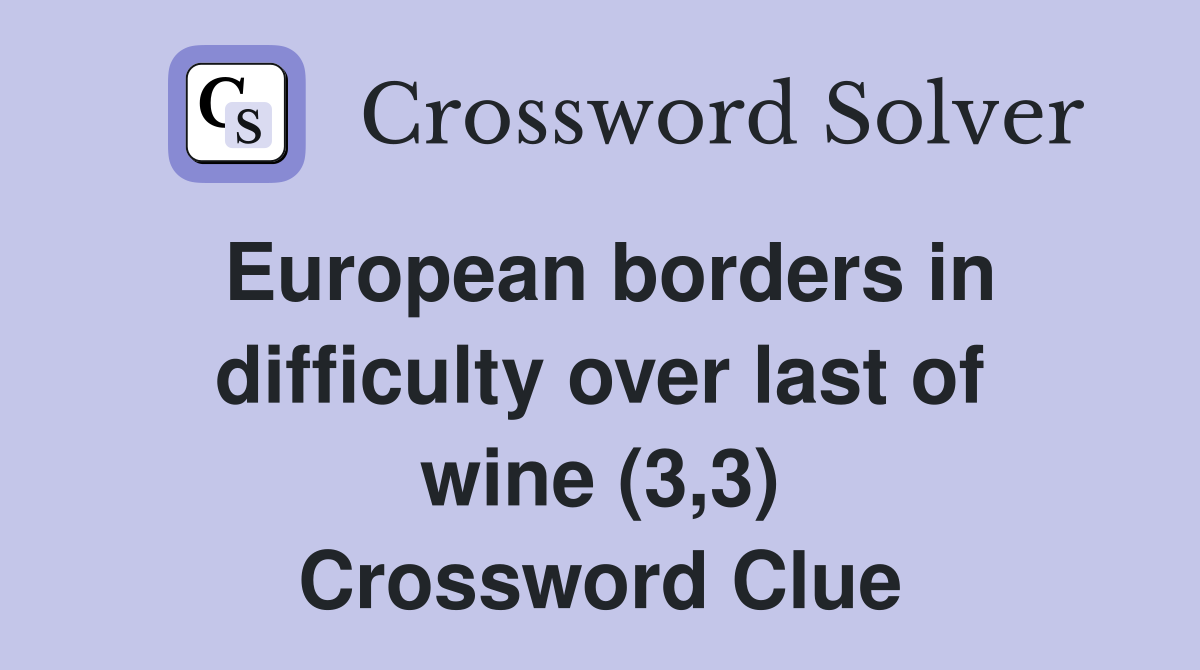 European borders in difficulty over last of wine (3,3) Crossword Clue