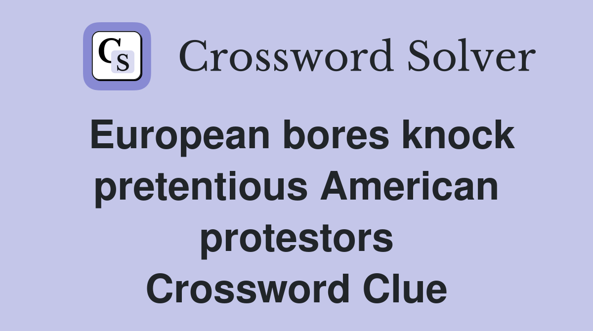 European bores knock pretentious American protestors Crossword Clue