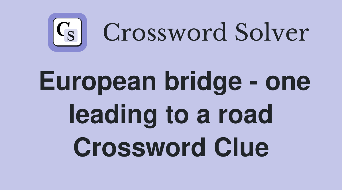 European bridge - one leading to a road Crossword Clue