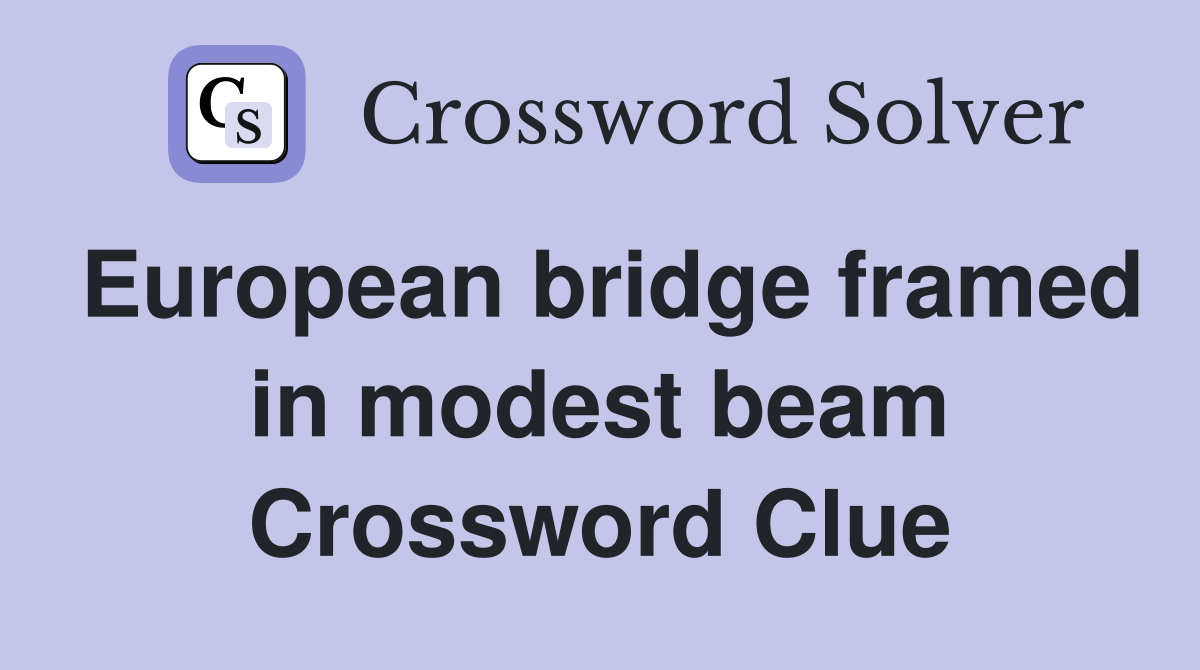 European bridge framed in modest beam Crossword Clue