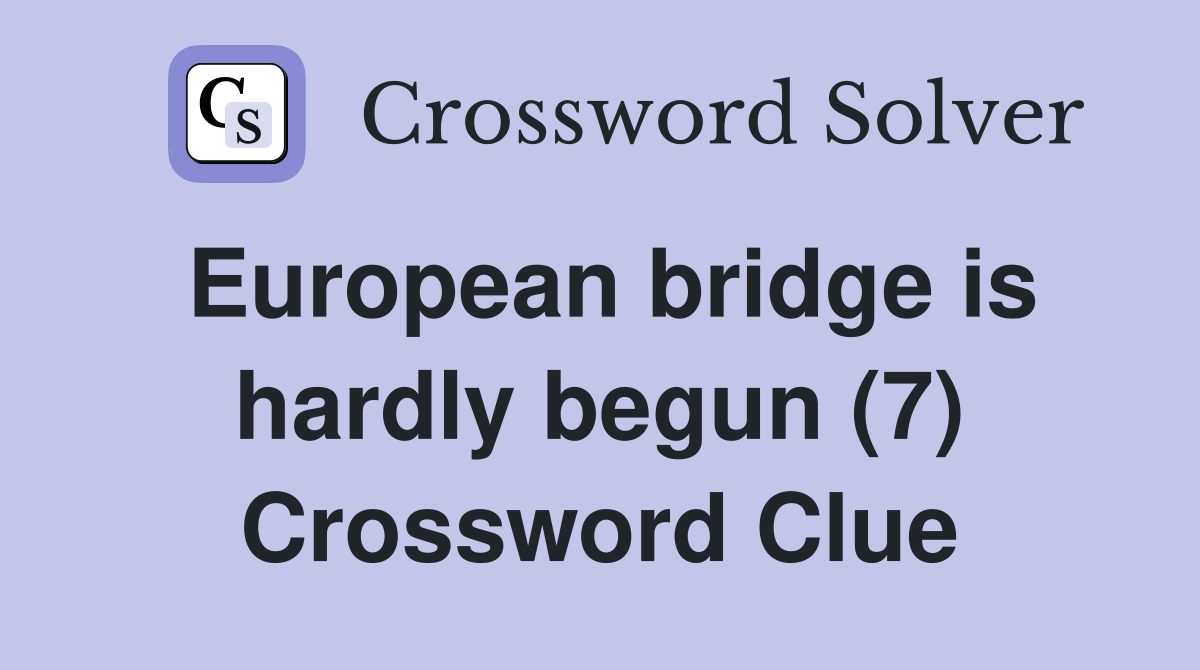 European bridge is hardly begun (7) Crossword Clue