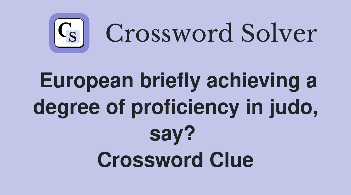 European briefly achieving a degree of proficiency in judo, say?  Crossword Clue