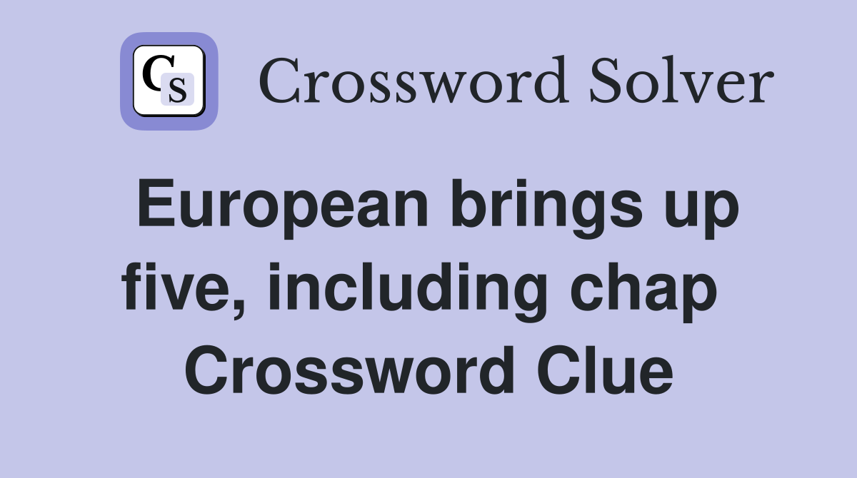 European brings up five, including chap  Crossword Clue
