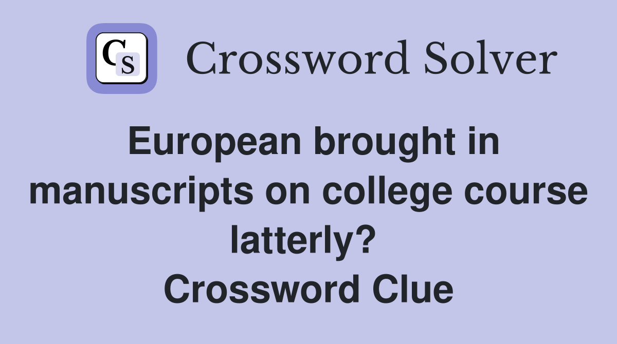European brought in manuscripts on college course latterly?  Crossword Clue
