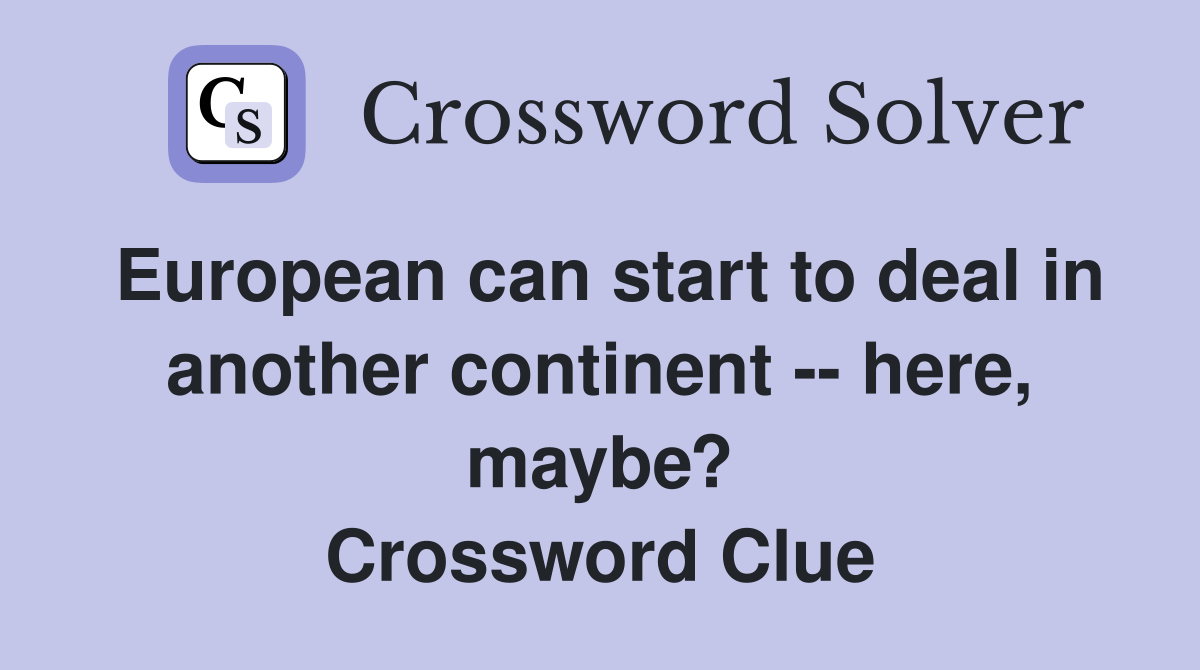 European can start to deal in another continent -- here, maybe? Crossword Clue