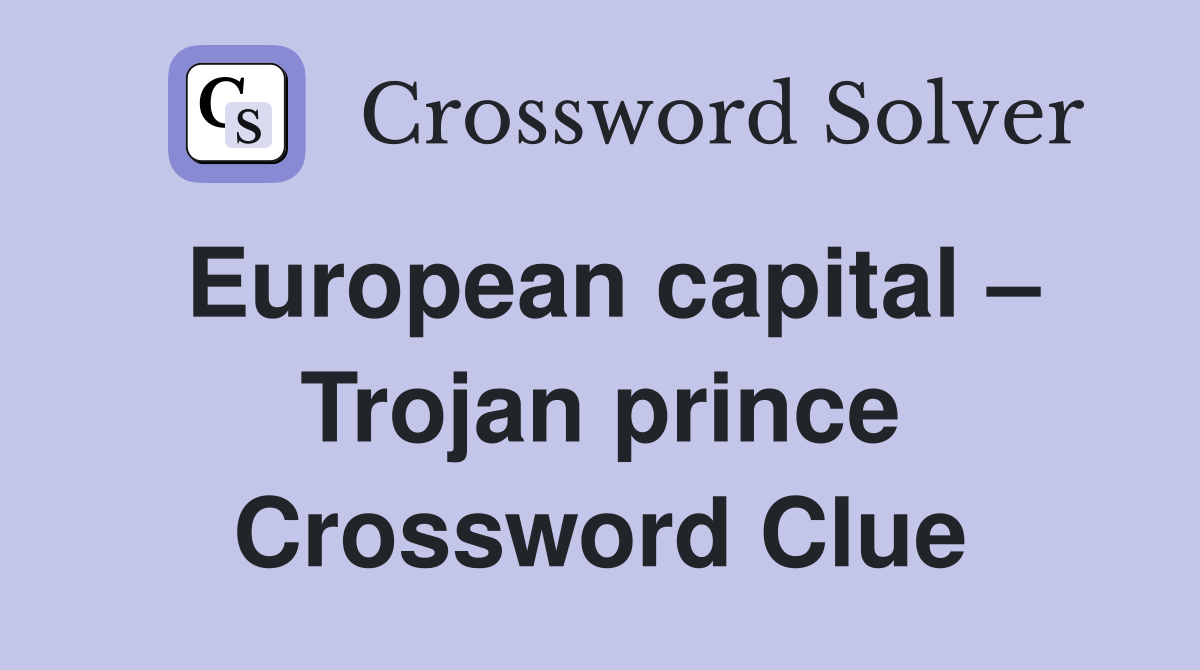 European capital – Trojan prince Crossword Clue