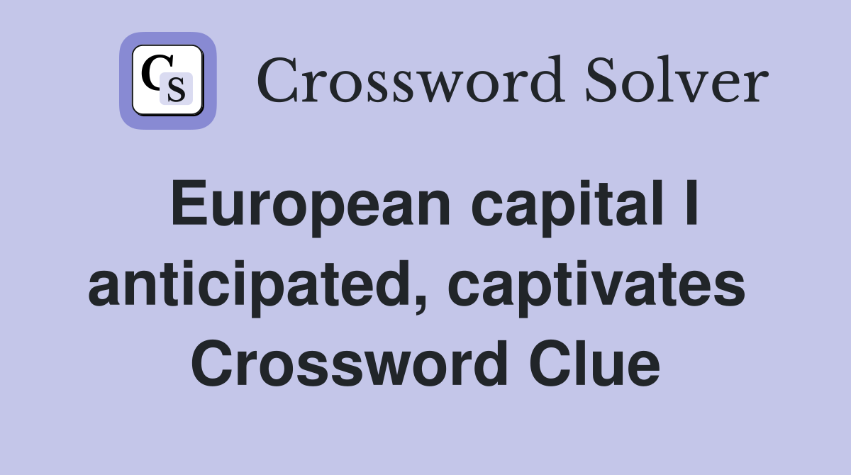 European capital I anticipated, captivates  Crossword Clue