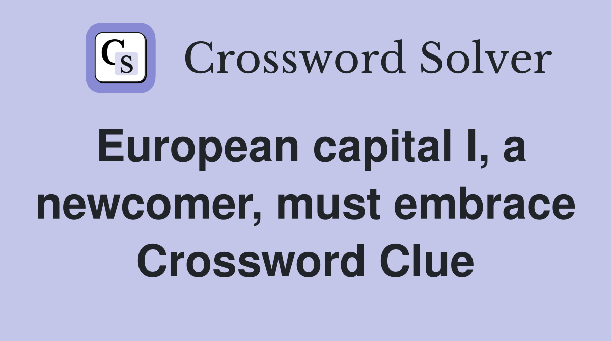 European capital I, a newcomer, must embrace Crossword Clue