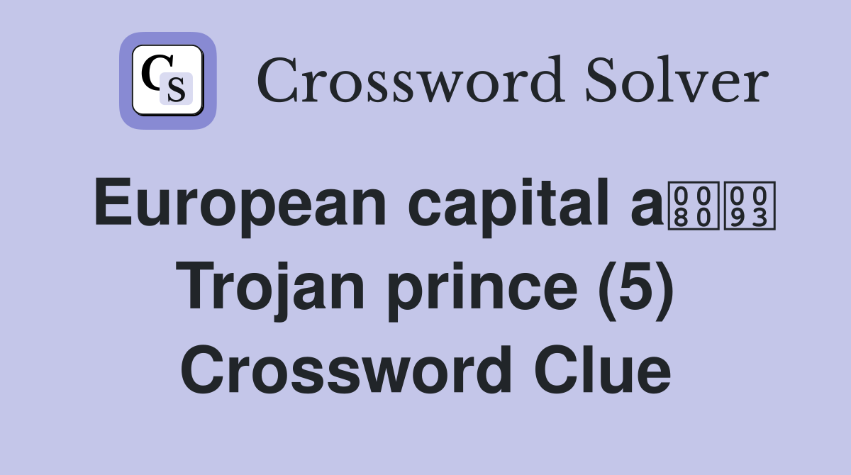 European capital a Trojan prince (5) Crossword Clue