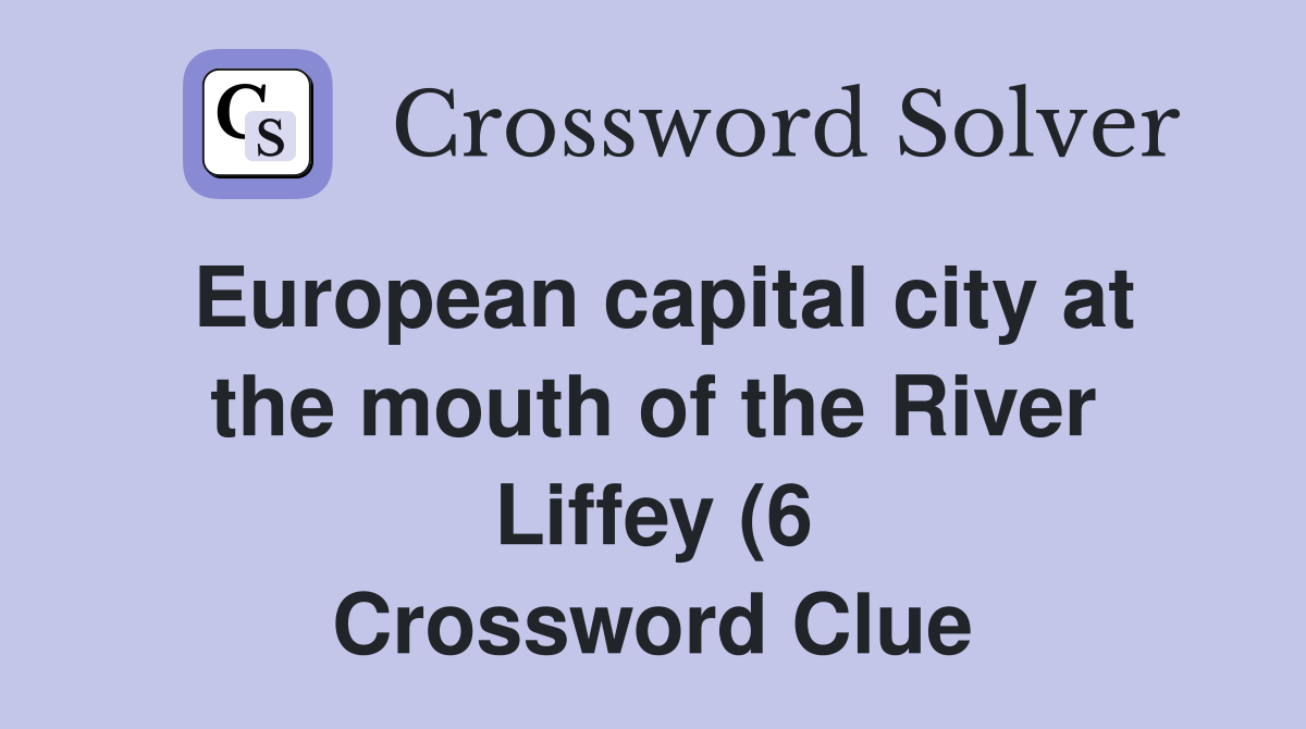 European capital city at the mouth of the River Liffey (6) Crossword European capital city at the mouth of the River Liffey (6) Crossword