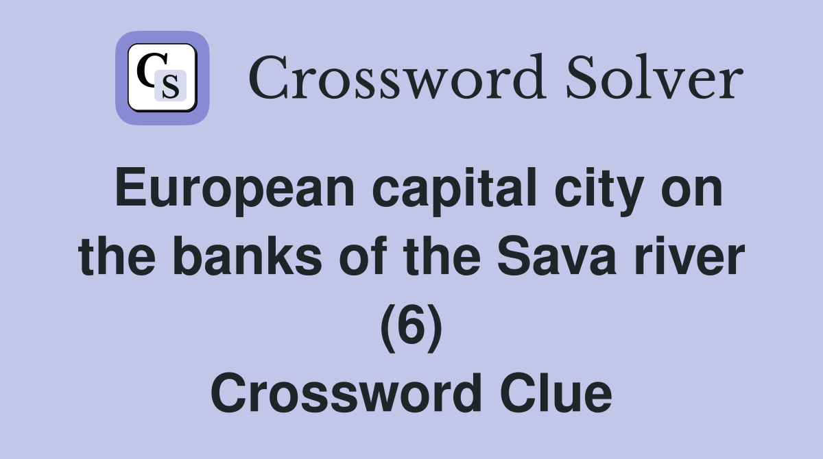 European capital city on the banks of the Sava river (6) Crossword Clue