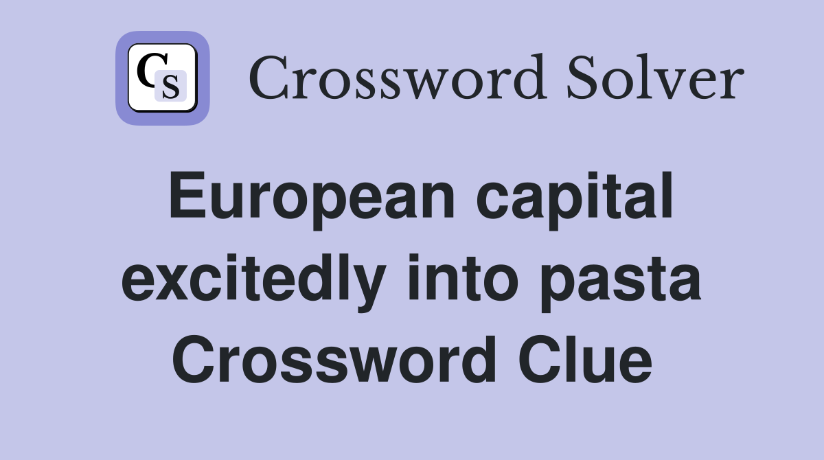 European capital excitedly into pasta Crossword Clue
