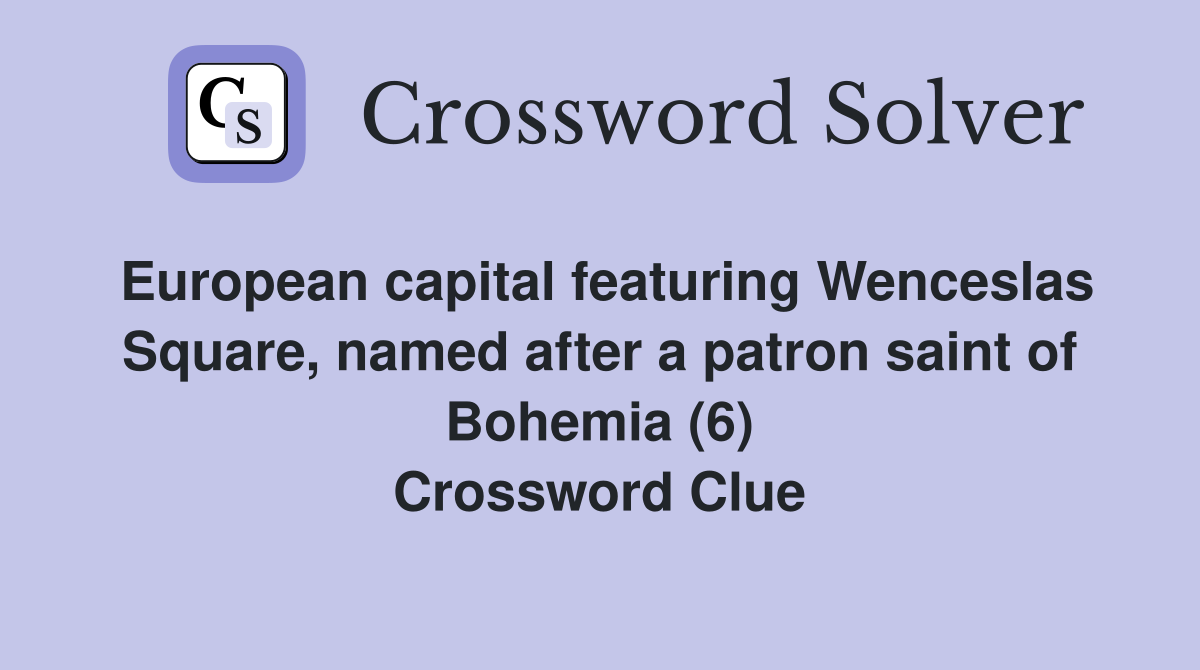 European capital featuring Wenceslas Square, named after a patron saint of Bohemia (6) Crossword Clue
