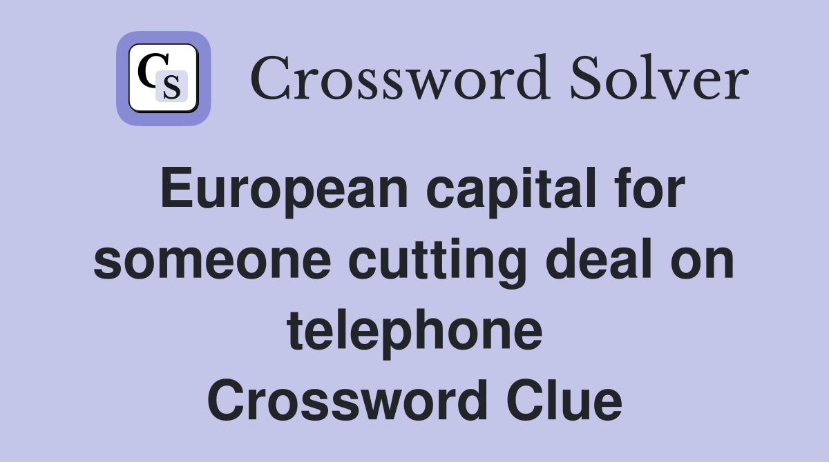 European capital for someone cutting deal on telephone Crossword Clue