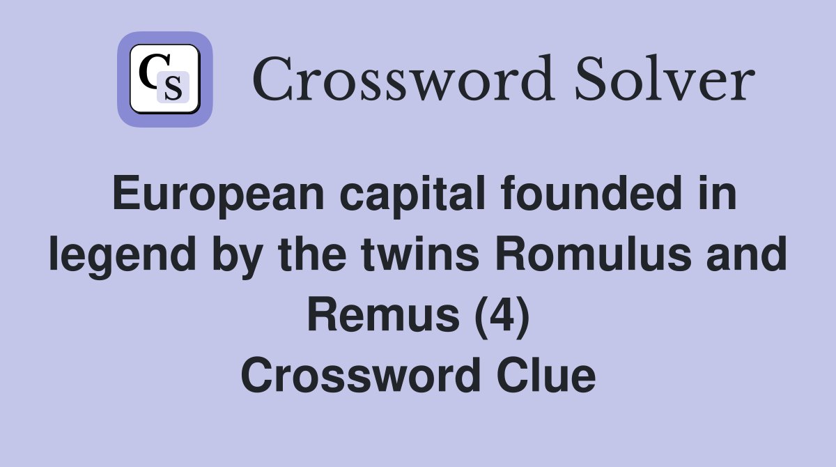 European capital founded in legend by the twins Romulus and Remus (4) Crossword Clue