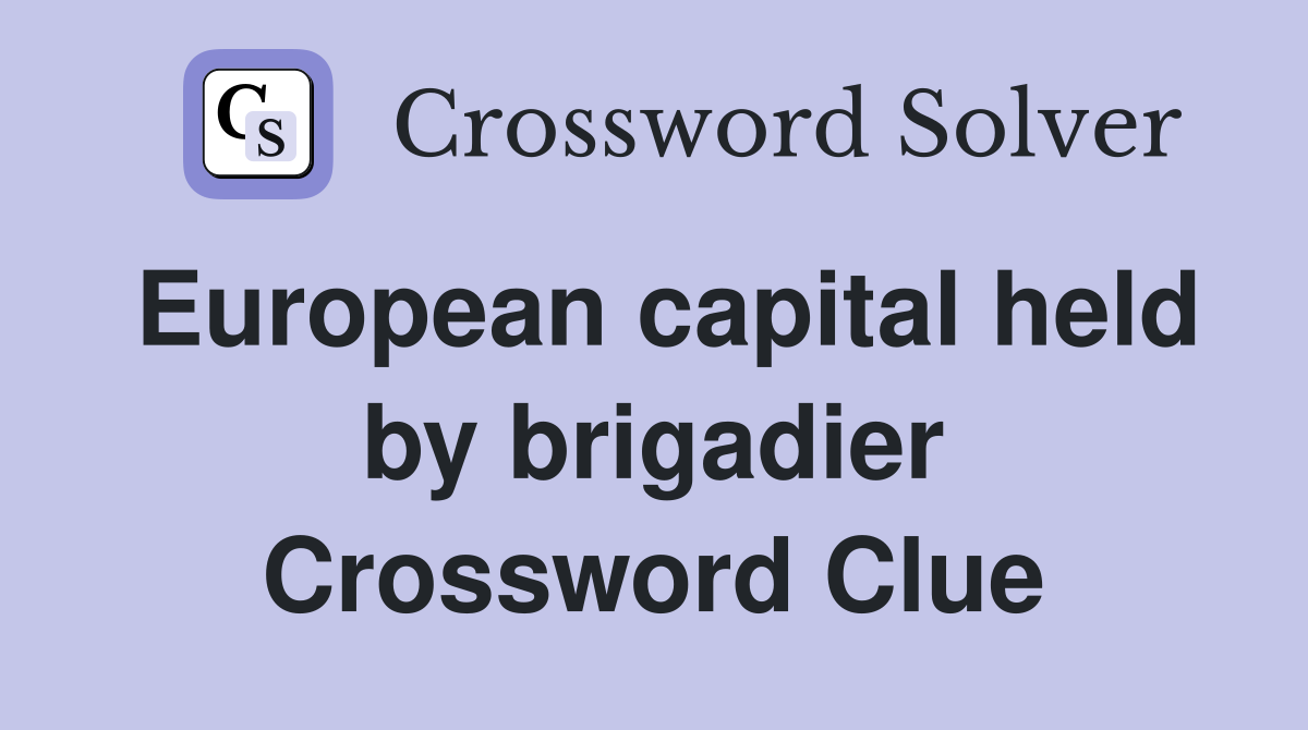 European capital held by brigadier Crossword Clue