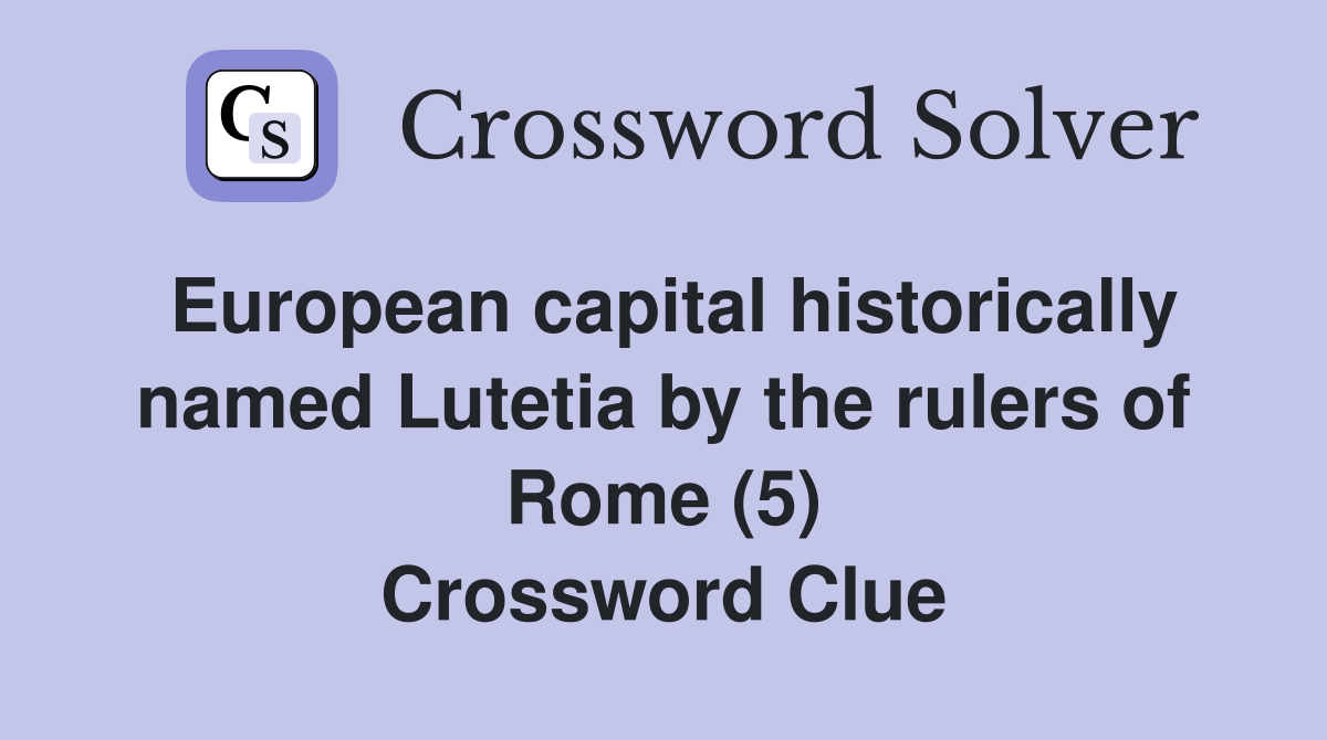 European capital historically named Lutetia by the rulers of Rome (5) Crossword Clue