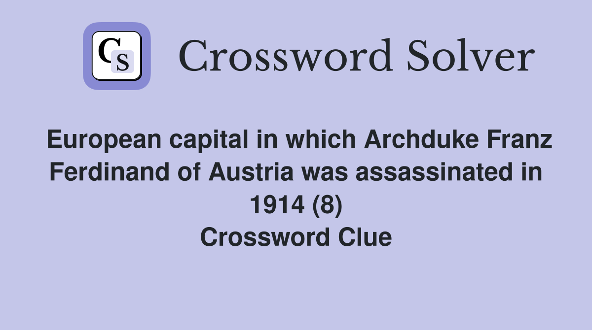 European capital in which Archduke Franz Ferdinand of Austria was assassinated in 1914 (8) Crossword Clue