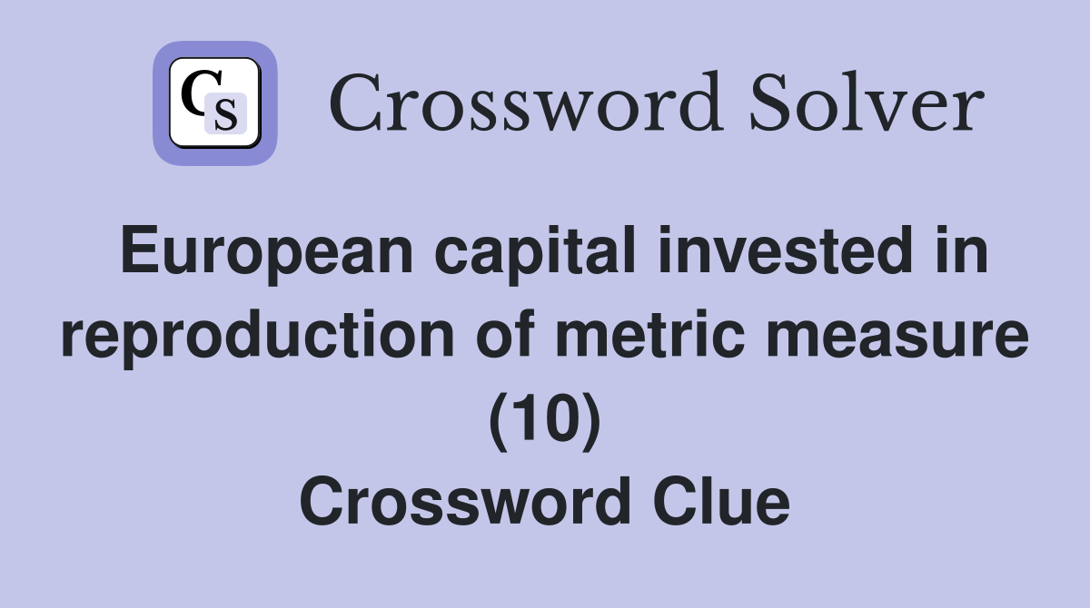 European capital invested in reproduction of metric measure (10) Crossword Clue