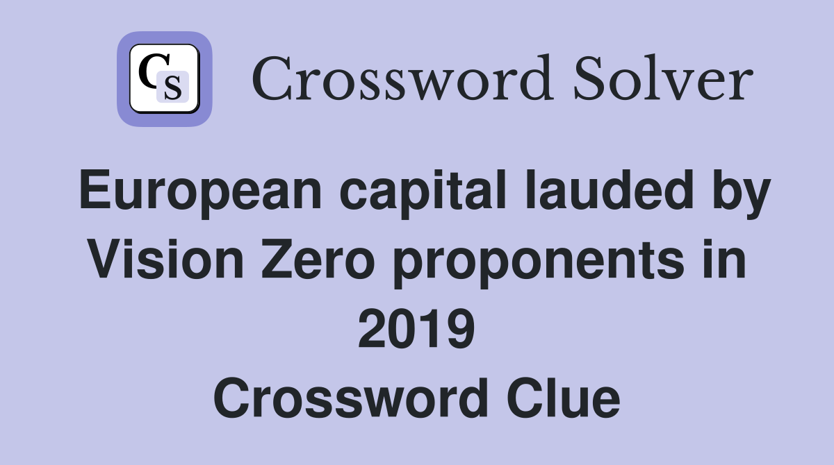 European capital lauded by Vision Zero proponents in 2019 Crossword Clue