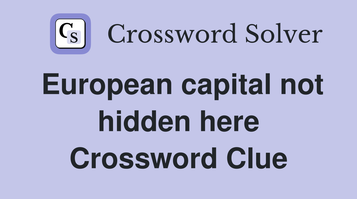 European capital not hidden here Crossword Clue