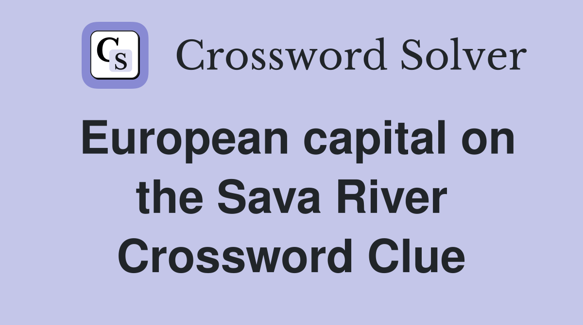 European capital on the Sava River Crossword Clue