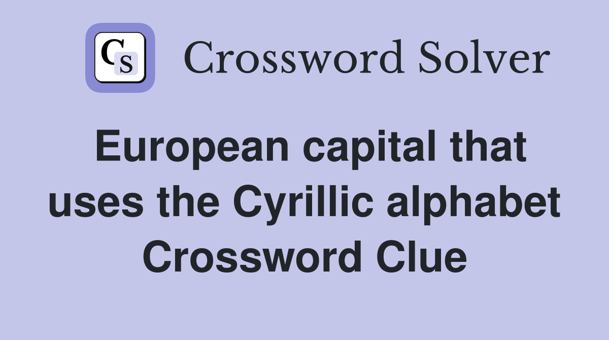 European capital that uses the Cyrillic alphabet Crossword Clue