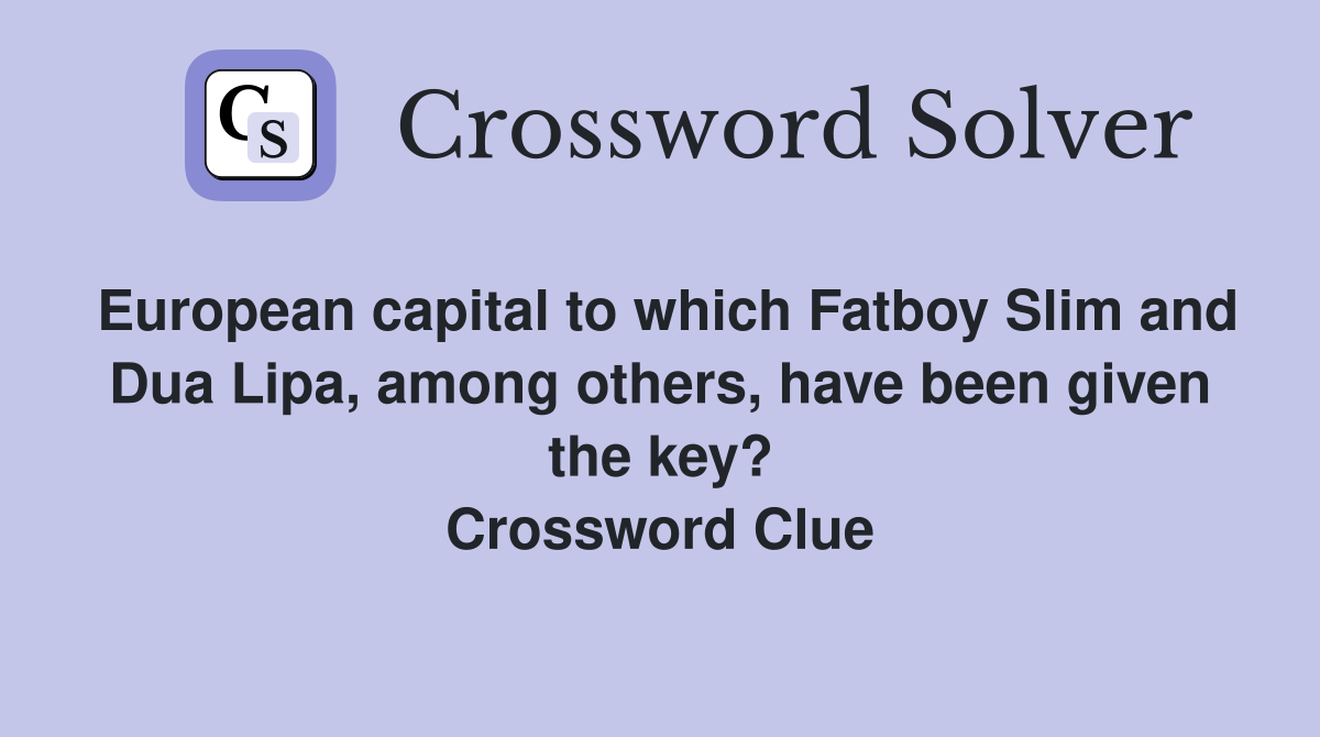 European capital to which Fatboy Slim and Dua Lipa, among others, have been given the key? Crossword Clue
