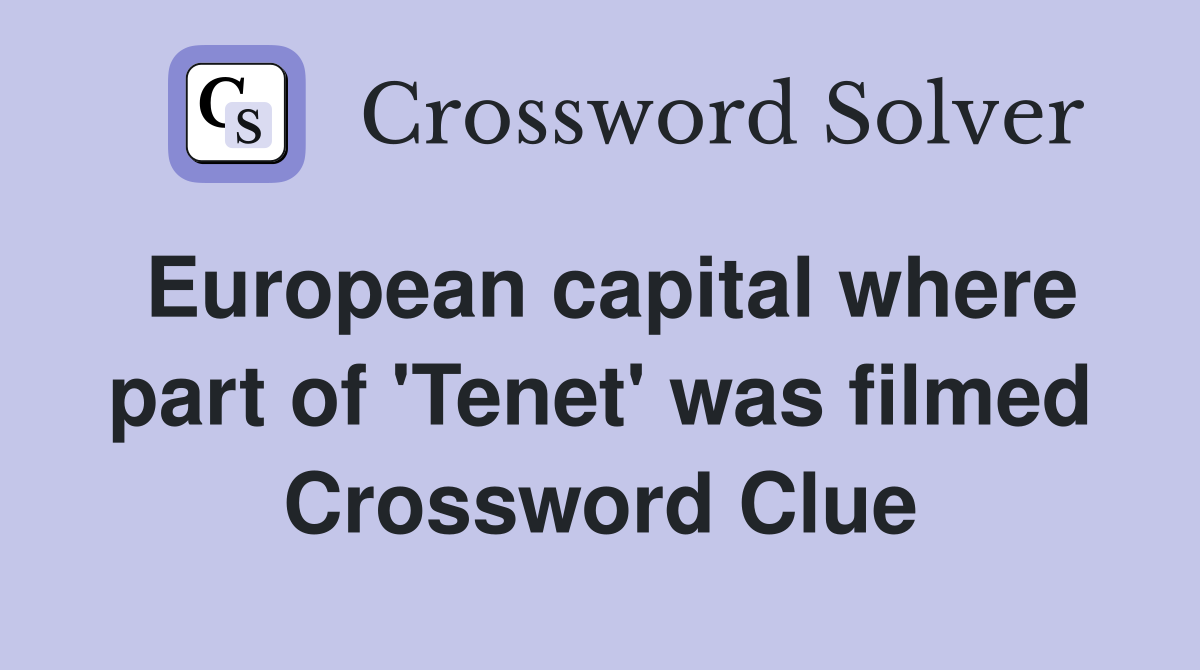 European capital where part of 'Tenet' was filmed Crossword Clue