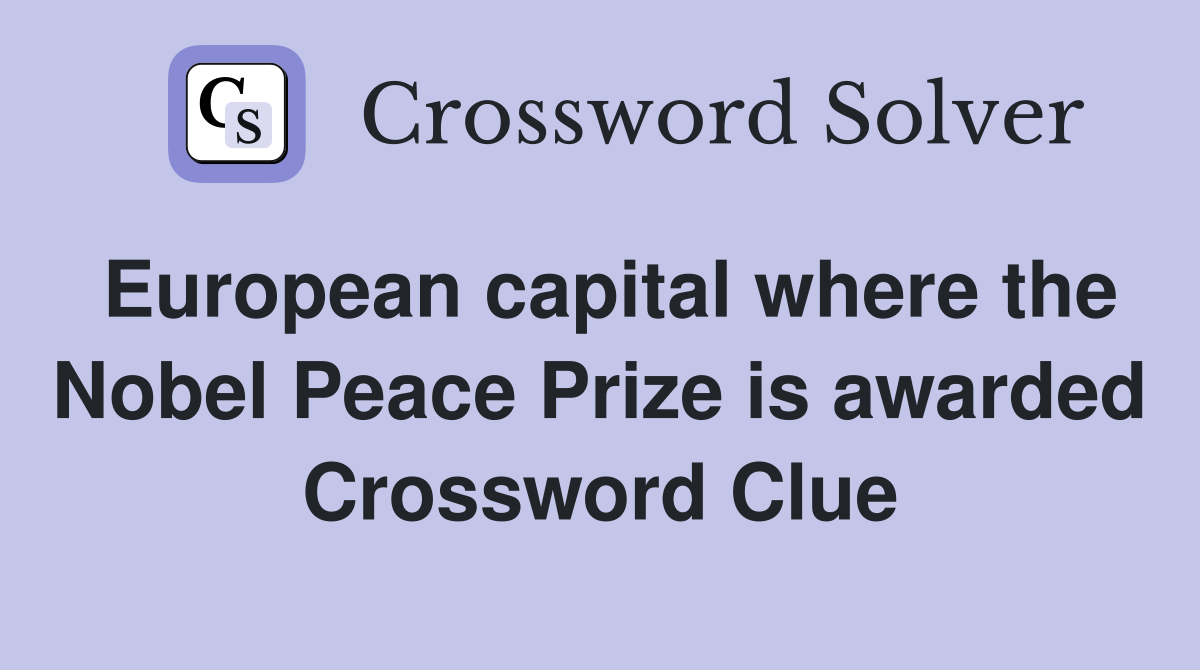 European capital where the Nobel Peace Prize is awarded Crossword Clue