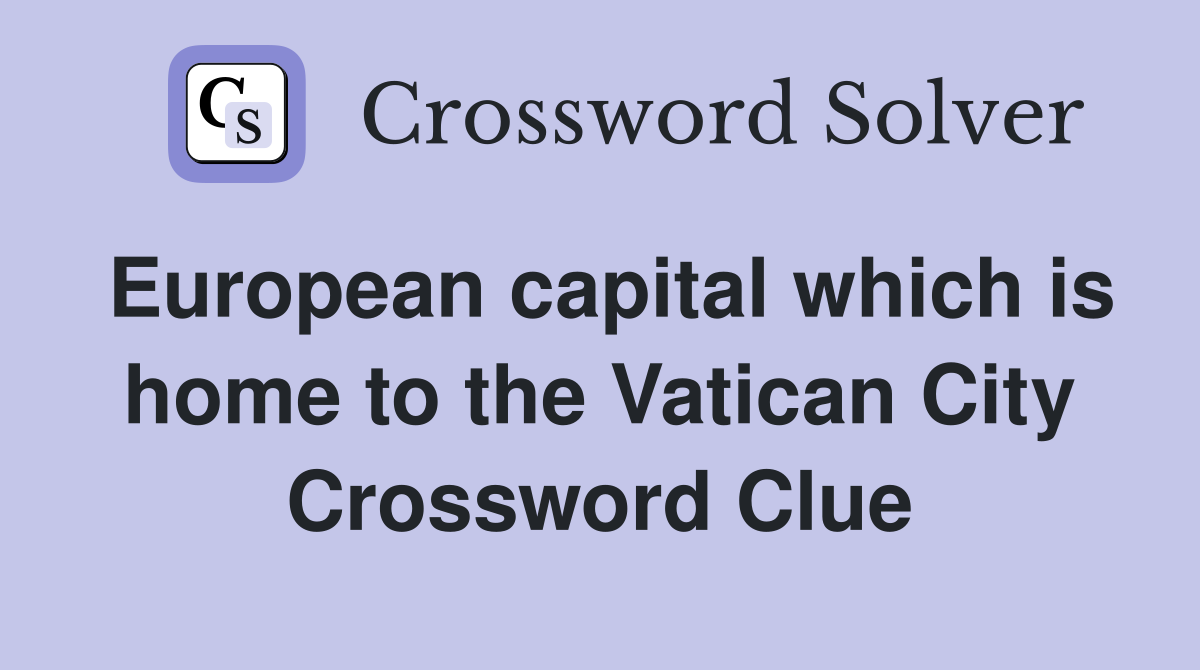 European capital which is home to the Vatican City Crossword Clue