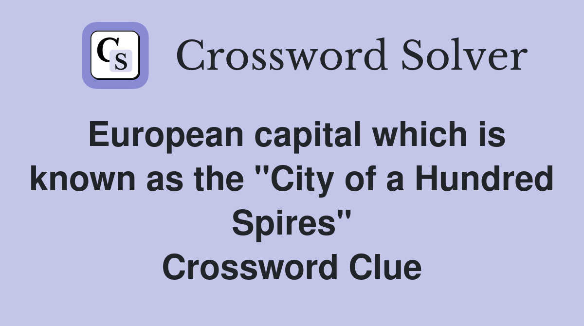 European capital which is known as the "City of a Hundred Spires" Crossword Clue