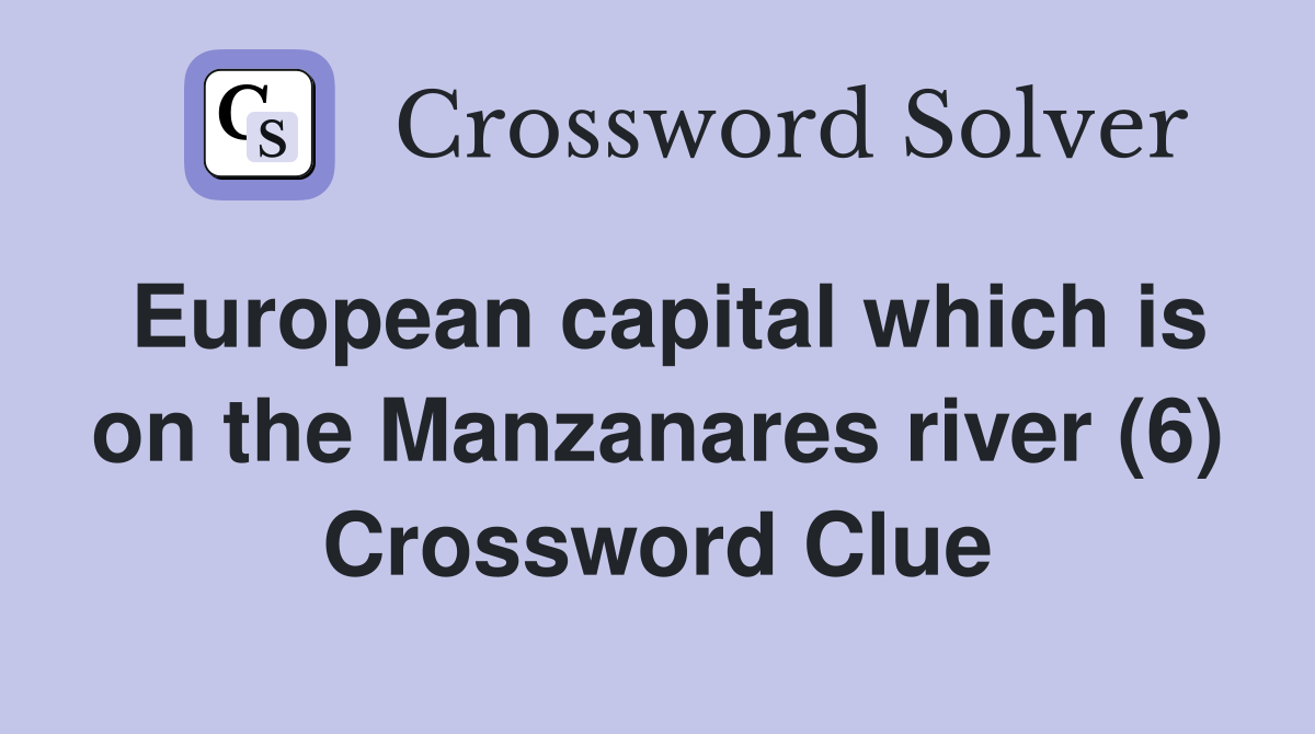 European capital which is on the Manzanares river (6) Crossword Clue