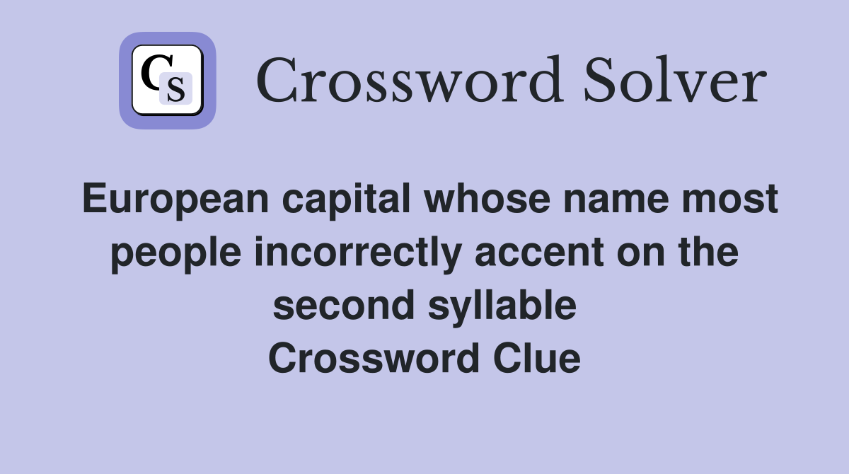European capital whose name most people incorrectly accent on the second syllable Crossword Clue