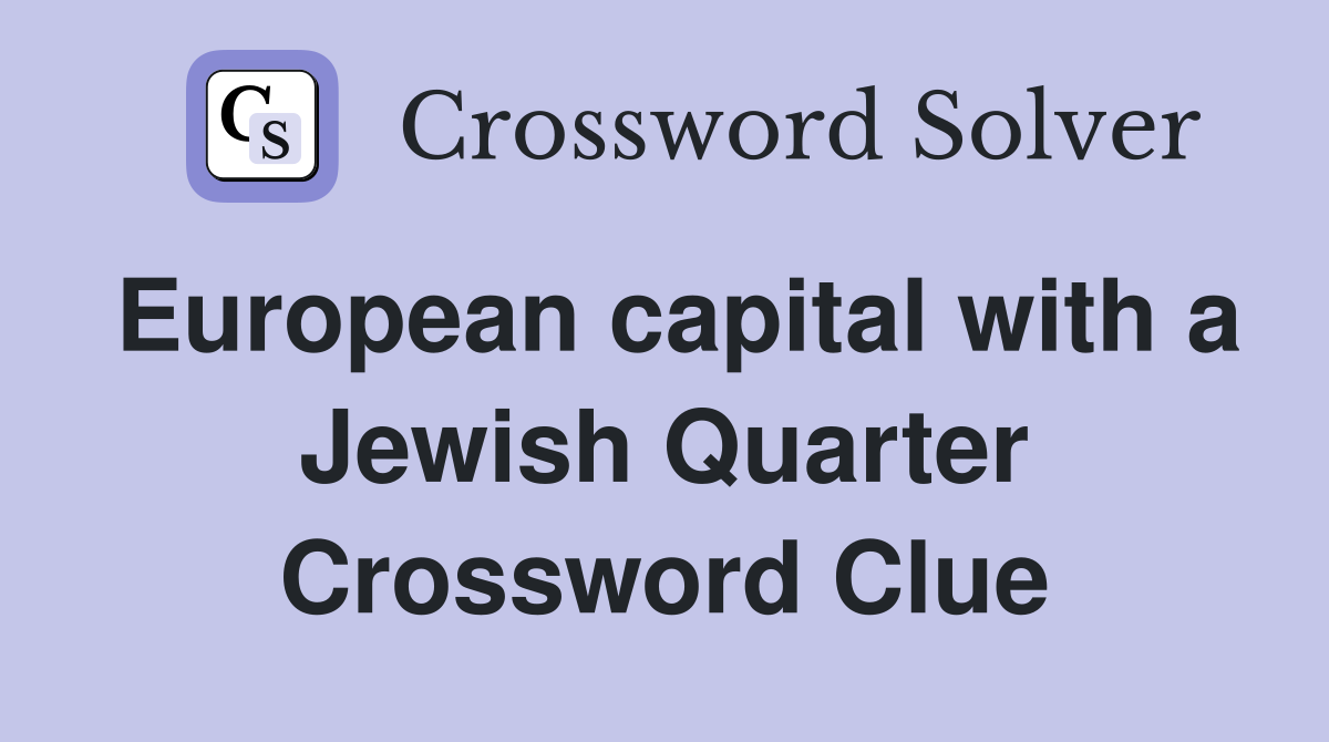 European capital with a Jewish Quarter Crossword Clue